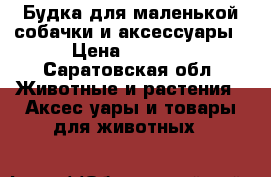 Будка для маленькой собачки и аксессуары › Цена ­ 1 000 - Саратовская обл. Животные и растения » Аксесcуары и товары для животных   